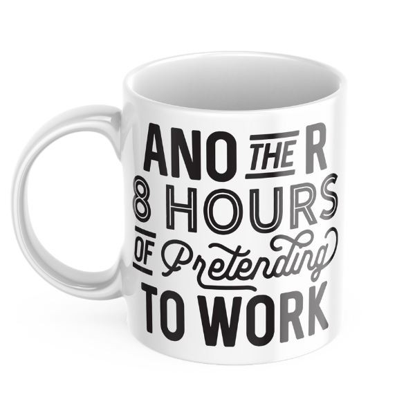 Another 8 Hours Of Pretending To Work Mug