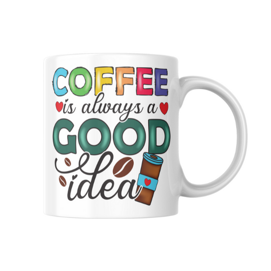 Coffee Is Always A Good Idea Coffee Cup