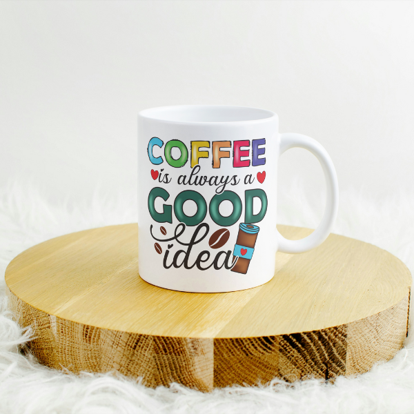 Coffee Is Always A Good Idea Coffee Cup