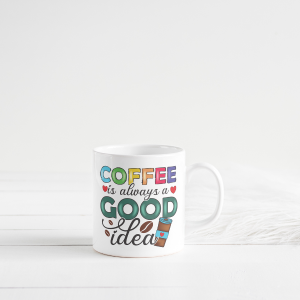 Coffee Is Always A Good Idea Coffee Cup