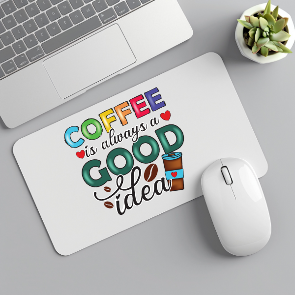 Coffee Is Always A Good Idea Mouse Pad