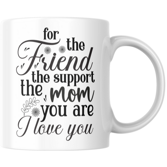 Mothers Day - For The Friend The Support The Mom You are I Love You Coffee Cup