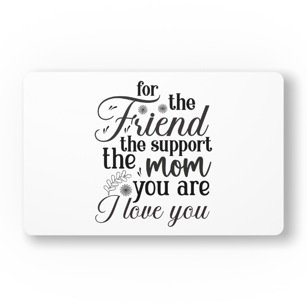 Mothers Day - For The Friend The Support The Mom You are I Love You Mouse Pad