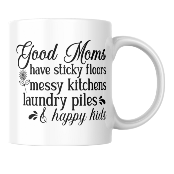 Mothers Day - Good Moms Have Sticky Floors Messy Kitchens Laundry Piles & Happy Kids Coffee Cup