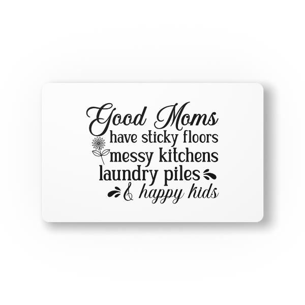 Mothers Day - Good Moms Have Sticky Floors Messy Kitchens Laundry Piles & Happy Kids Mouse Pad