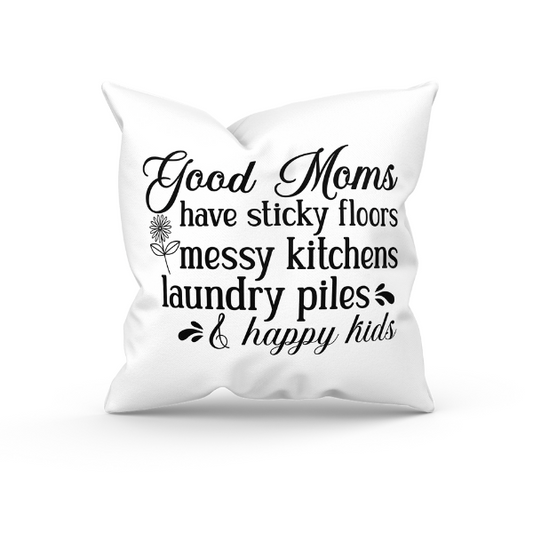 Mothers Day - Good Moms Have Sticky Floors Messy Kitchens Laundry Piles & Happy Kids Throw Pillow