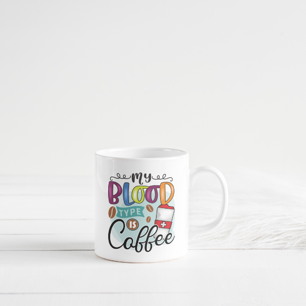 My Blood Type is Coffee Coffee Cup