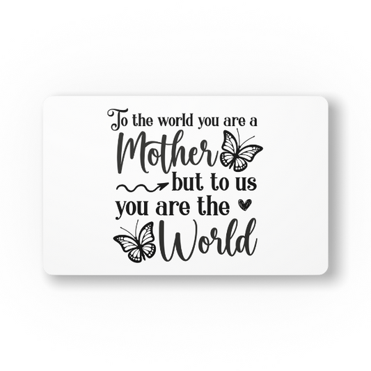 To the World You Are A Mother But To Us You Are The World Mouse Pad