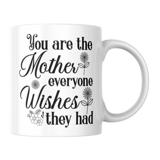 You Are the Mother Everyone Wishes They Had Coffee Cup